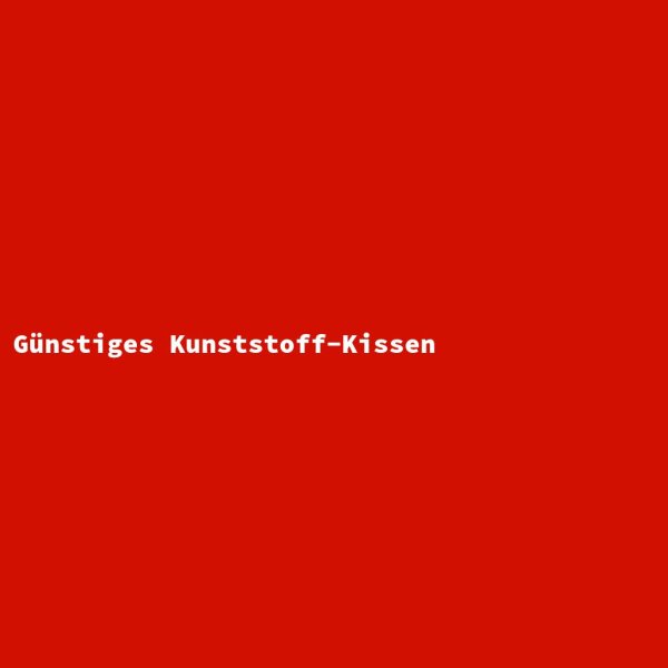 G&uuml;nstiges Kunststoff-Kissen