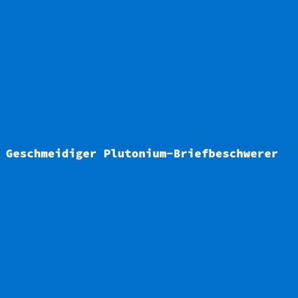 Geschmeidiger Plutonium-Briefbeschwerer