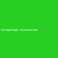 Geschmeidiger Plutonium-Hut