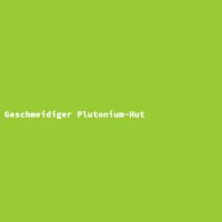 Geschmeidiger Plutonium-Hut